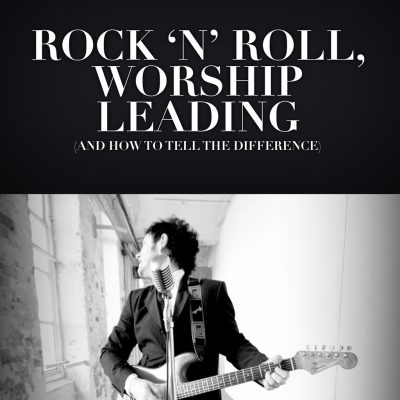 Rock N Roll, Worship Leading (And How to Tell the Difference) BOOK